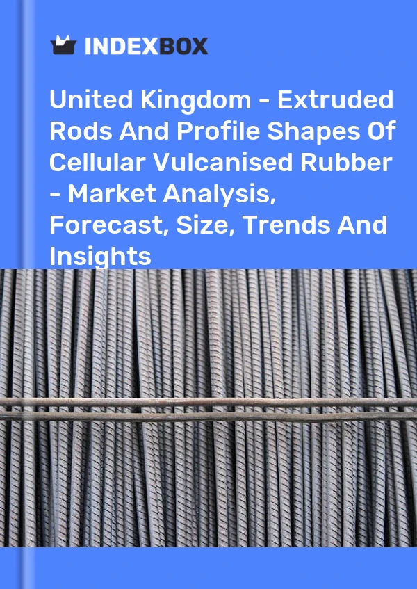 Report United Kingdom - Extruded Rods and Profile Shapes of Cellular Vulcanised Rubber - Market Analysis, Forecast, Size, Trends and Insights for 499$
