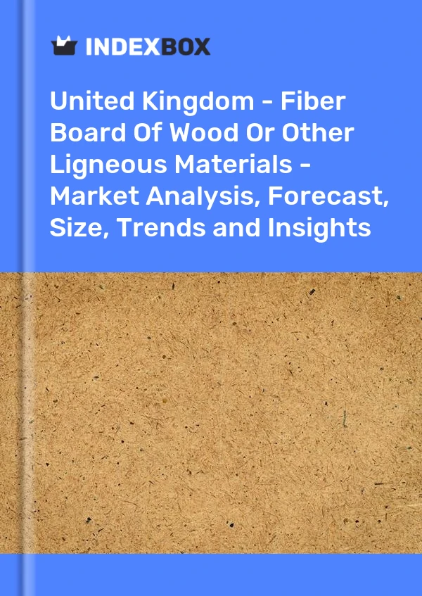 Report United Kingdom - Fiber Board of Wood or Other Ligneous Materials - Market Analysis, Forecast, Size, Trends and Insights for 499$