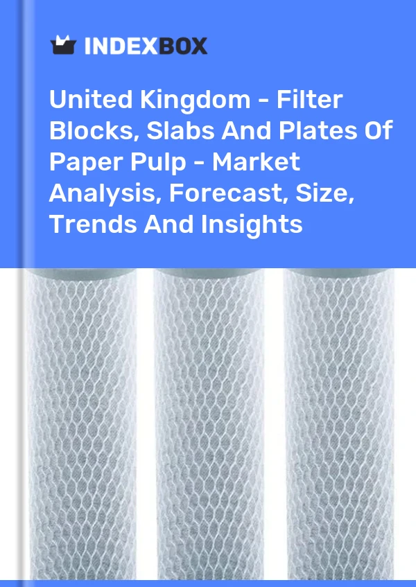 Report United Kingdom - Filter Blocks, Slabs and Plates of Paper Pulp - Market Analysis, Forecast, Size, Trends and Insights for 499$