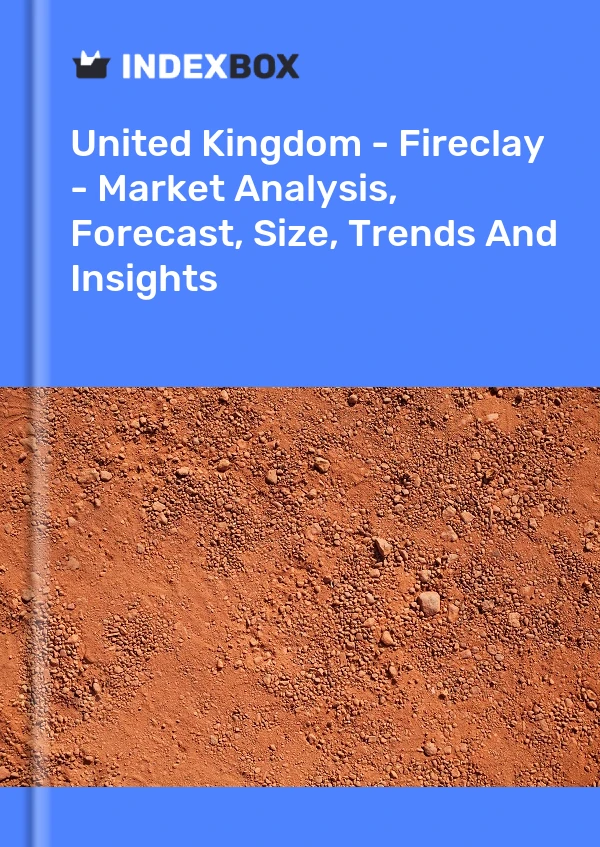 Report United Kingdom - Fireclay - Market Analysis, Forecast, Size, Trends and Insights for 499$