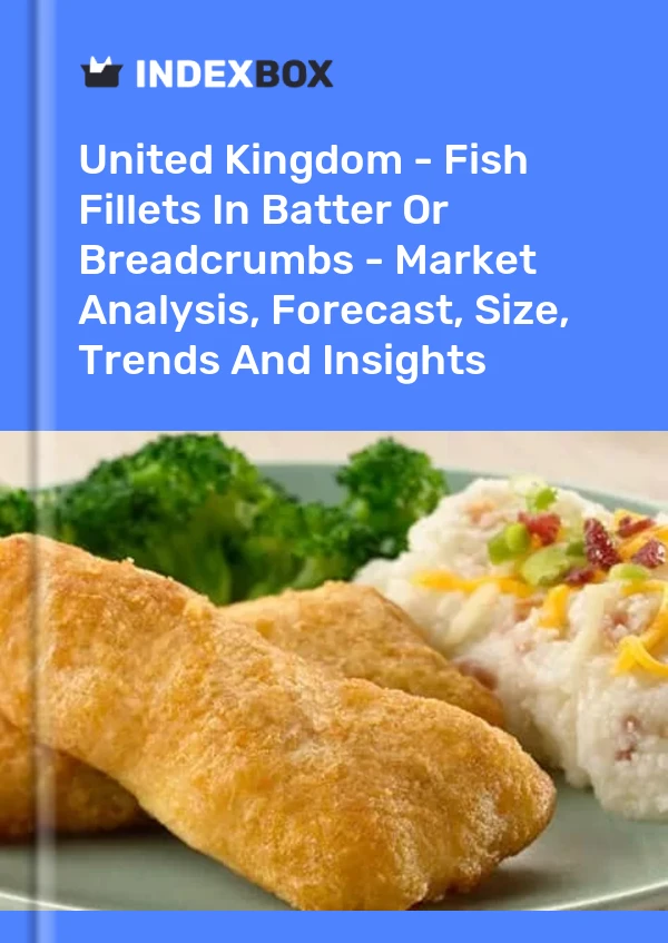 United Kingdom - Fish Fillets In Batter Or Breadcrumbs - Market Analysis, Forecast, Size, Trends And Insights