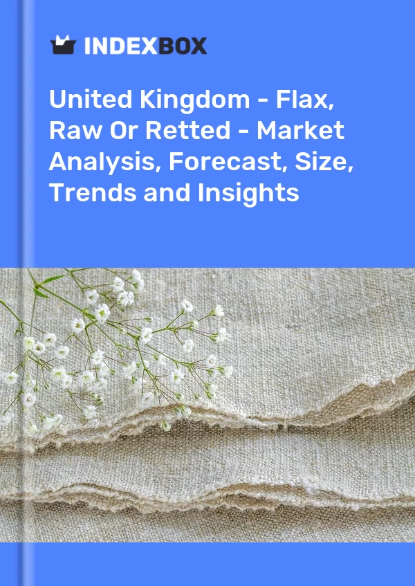 Report United Kingdom - Flax, Raw or Retted - Market Analysis, Forecast, Size, Trends and Insights for 499$