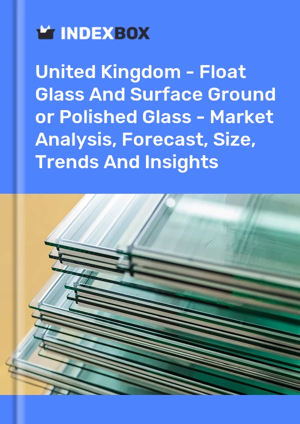 Report United Kingdom - Float Glass and Surface Ground or Polished Glass - Market Analysis, Forecast, Size, Trends and Insights for 499$