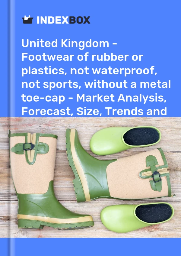 Report United Kingdom - Footwear of rubber or plastics, not waterproof, not sports, without a metal toe-cap - Market Analysis, Forecast, Size, Trends and Insights for 499$
