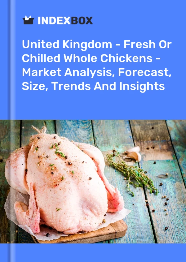 Report United Kingdom - Fresh or Chilled Whole Chickens - Market Analysis, Forecast, Size, Trends and Insights for 499$