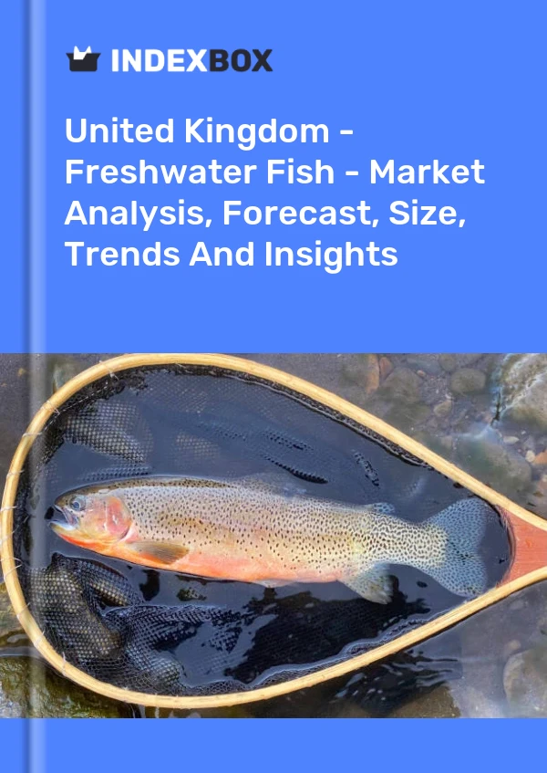 United Kingdom - Freshwater Fish - Market Analysis, Forecast, Size, Trends And Insights