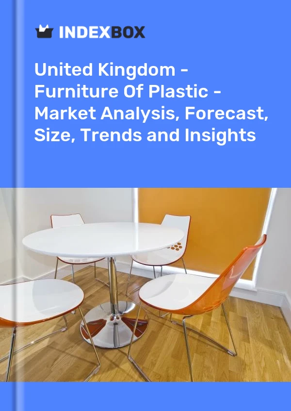 Report United Kingdom - Furniture of Plastic - Market Analysis, Forecast, Size, Trends and Insights for 499$