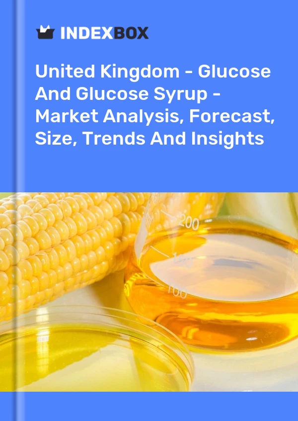 United Kingdom - Glucose And Glucose Syrup - Market Analysis, Forecast, Size, Trends And Insights