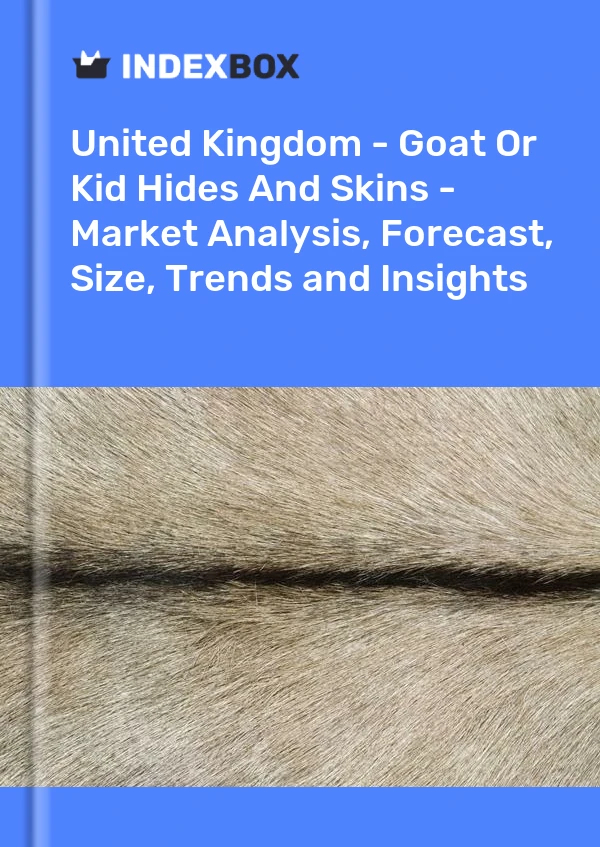 Report United Kingdom - Goat or Kid Hides and Skins - Market Analysis, Forecast, Size, Trends and Insights for 499$