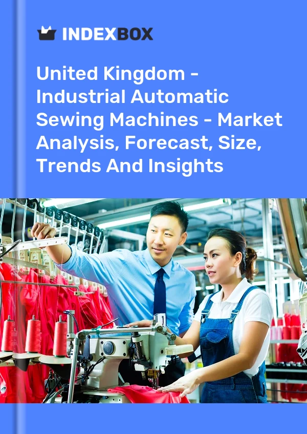 Report United Kingdom - Industrial Automatic Sewing Machines - Market Analysis, Forecast, Size, Trends and Insights for 499$