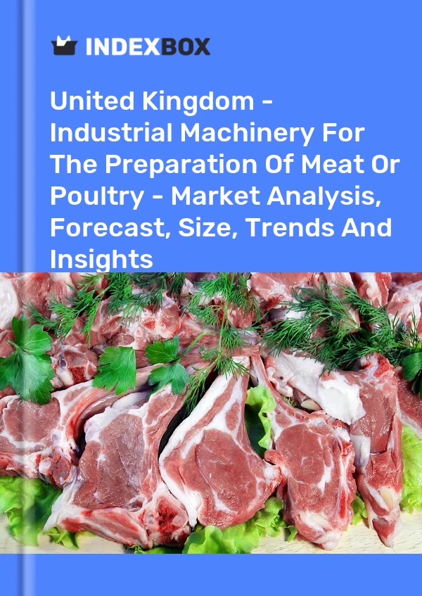 Report United Kingdom - Industrial Machinery for the Preparation of Meat or Poultry - Market Analysis, Forecast, Size, Trends and Insights for 499$