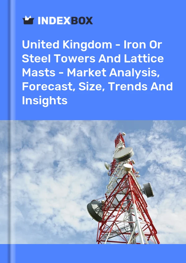Report United Kingdom - Iron or Steel Towers and Lattice Masts - Market Analysis, Forecast, Size, Trends and Insights for 499$