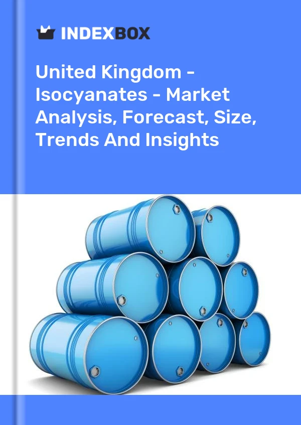 United Kingdom - Isocyanates - Market Analysis, Forecast, Size, Trends And Insights