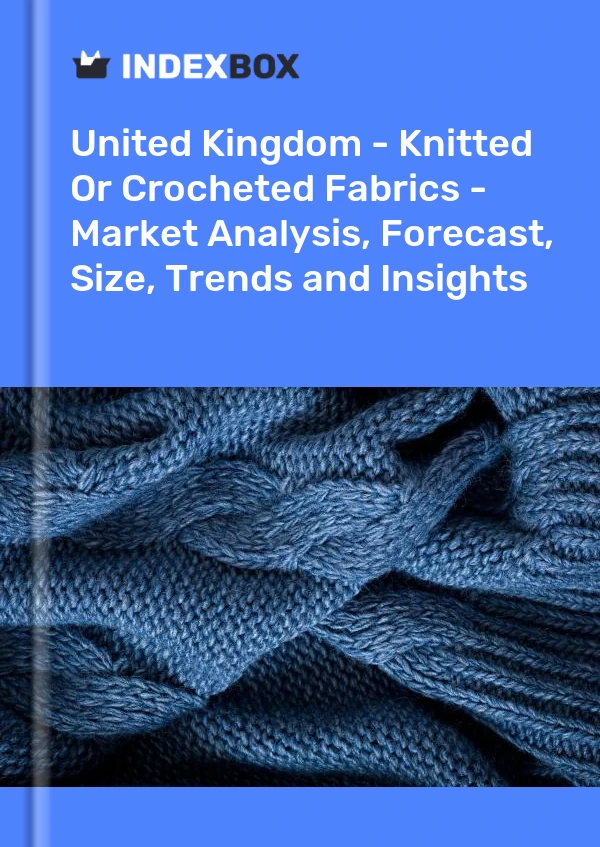Report United Kingdom - Knitted or Crocheted Fabrics - Market Analysis, Forecast, Size, Trends and Insights for 499$