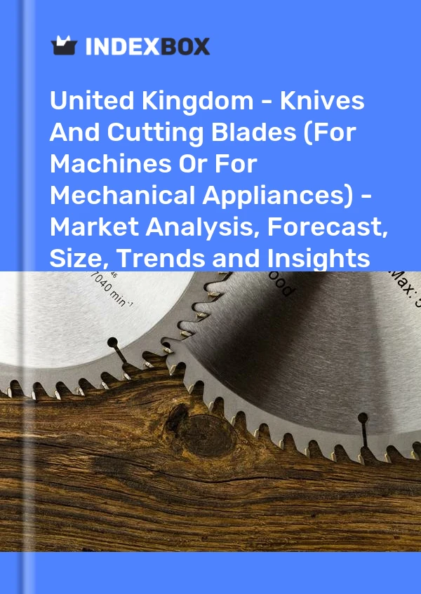Report United Kingdom - Knives and Cutting Blades (For Machines or for Mechanical Appliances) - Market Analysis, Forecast, Size, Trends and Insights for 499$