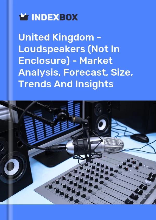 United Kingdom - Loudspeakers (Not In Enclosure) - Market Analysis, Forecast, Size, Trends And Insights