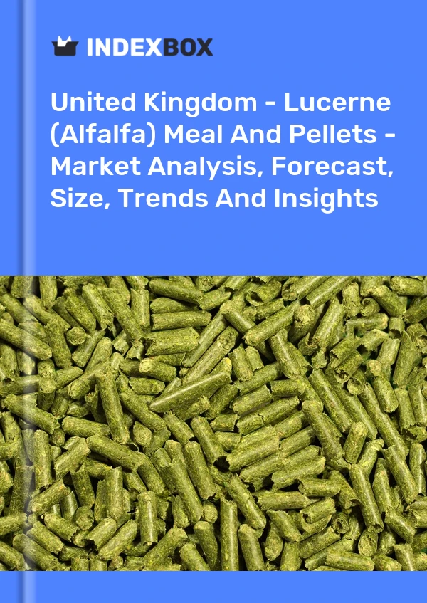 United Kingdom - Lucerne (Alfalfa) Meal And Pellets - Market Analysis, Forecast, Size, Trends And Insights
