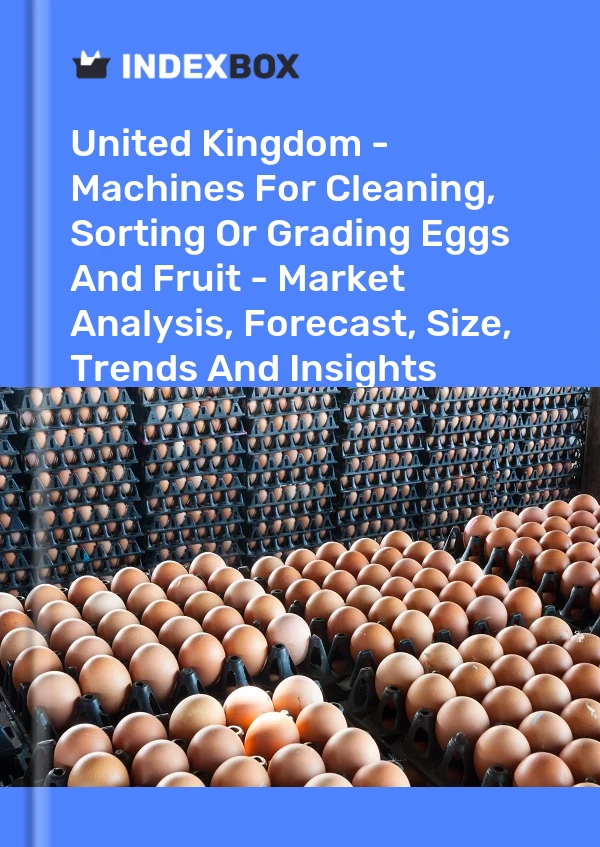 Report United Kingdom - Machines for Cleaning, Sorting or Grading Eggs and Fruit - Market Analysis, Forecast, Size, Trends and Insights for 499$