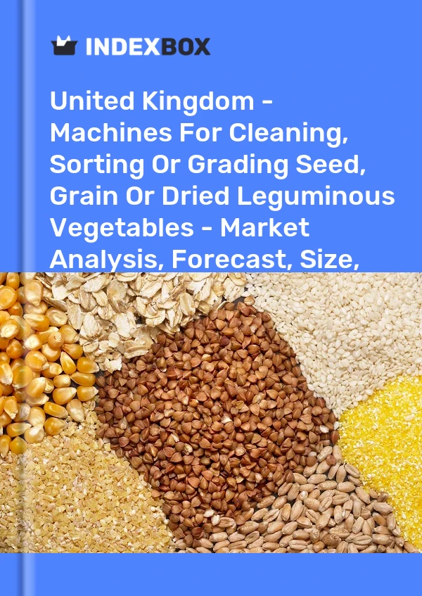 Report United Kingdom - Machines for Cleaning, Sorting or Grading Seed, Grain or Dried Leguminous Vegetables - Market Analysis, Forecast, Size, Trends and Insights for 499$