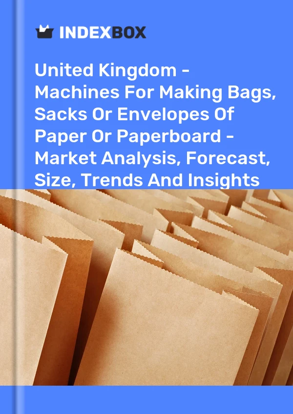 Report United Kingdom - Machines for Making Bags, Sacks or Envelopes of Paper or Paperboard - Market Analysis, Forecast, Size, Trends and Insights for 499$
