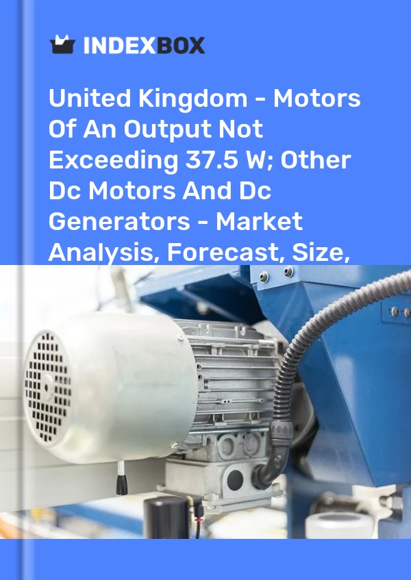 United Kingdom - Motors Of An Output Not Exceeding 37.5 W; Other Dc Motors And Dc Generators - Market Analysis, Forecast, Size, Trends and Insights