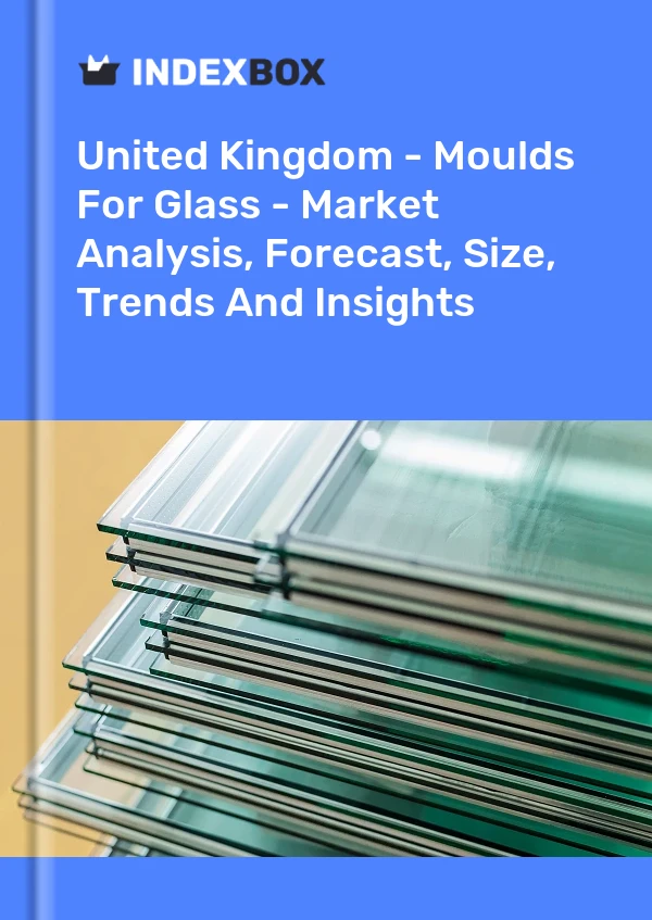 United Kingdom - Moulds For Glass - Market Analysis, Forecast, Size, Trends And Insights