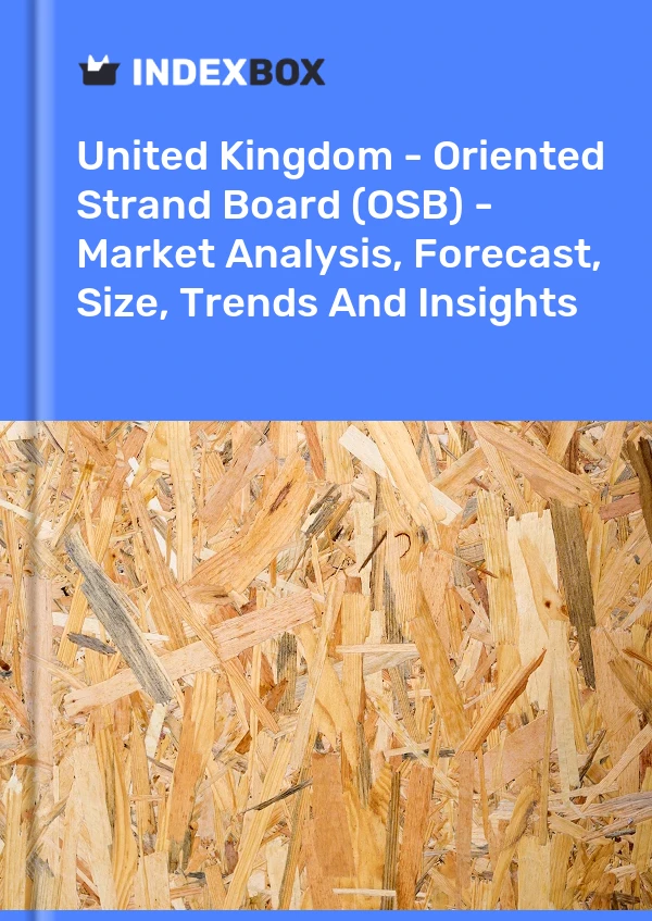Report United Kingdom - Oriented Strand Board (OSB) - Market Analysis, Forecast, Size, Trends and Insights for 499$
