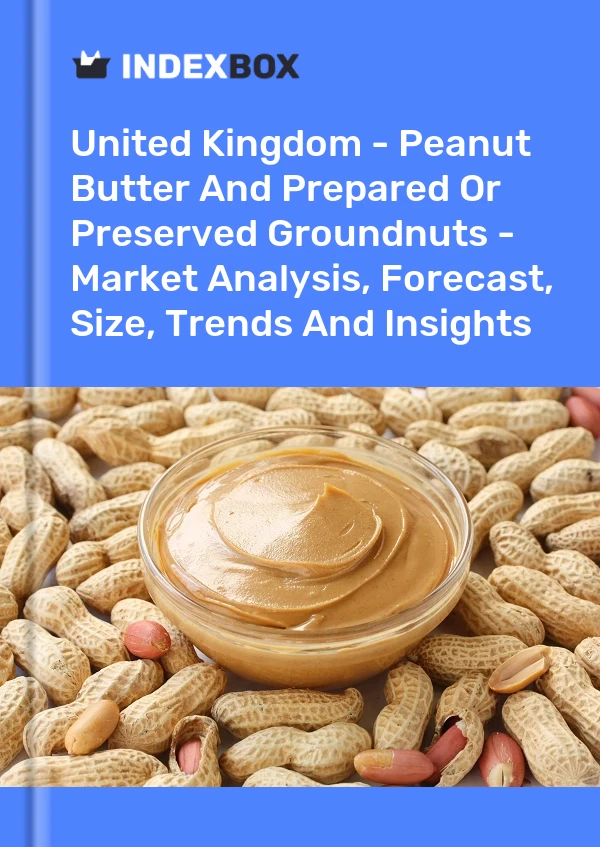 Report United Kingdom - Peanut Butter and Prepared or Preserved Groundnuts - Market Analysis, Forecast, Size, Trends and Insights for 499$