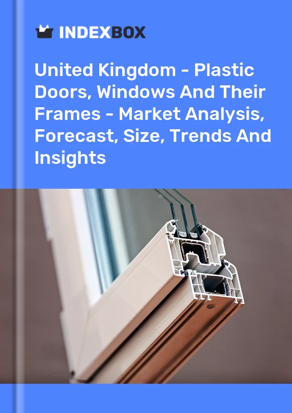 Report United Kingdom - Plastic Doors, Windows and Their Frames - Market Analysis, Forecast, Size, Trends and Insights for 499$
