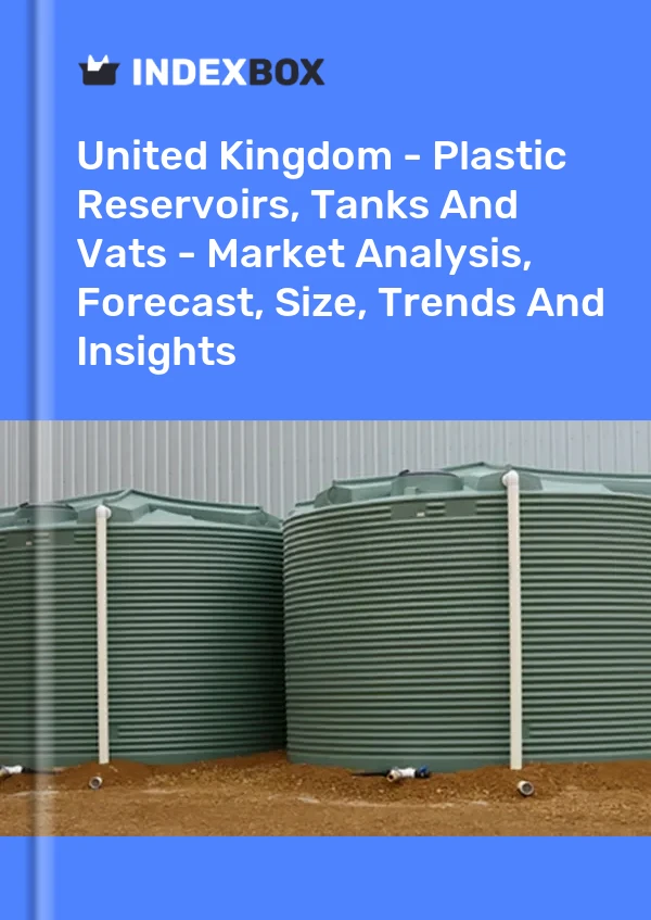 United Kingdom - Plastic Reservoirs, Tanks And Vats - Market Analysis, Forecast, Size, Trends And Insights
