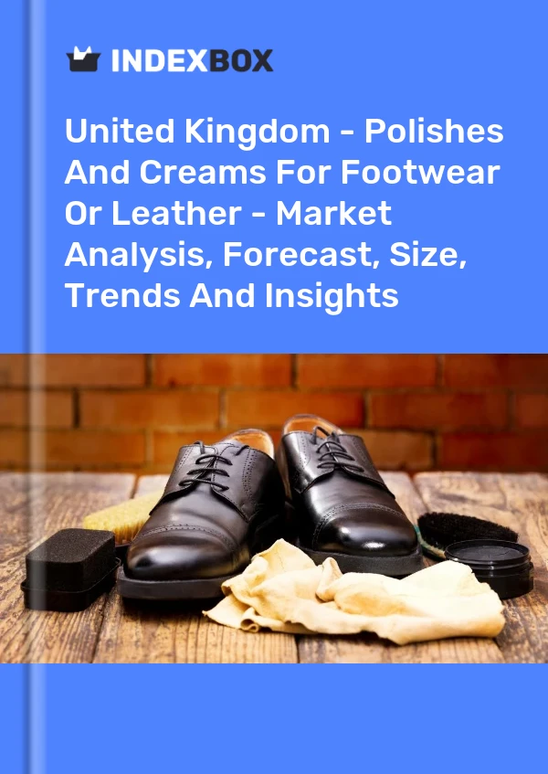 Report United Kingdom - Polishes and Creams for Footwear or Leather - Market Analysis, Forecast, Size, Trends and Insights for 499$