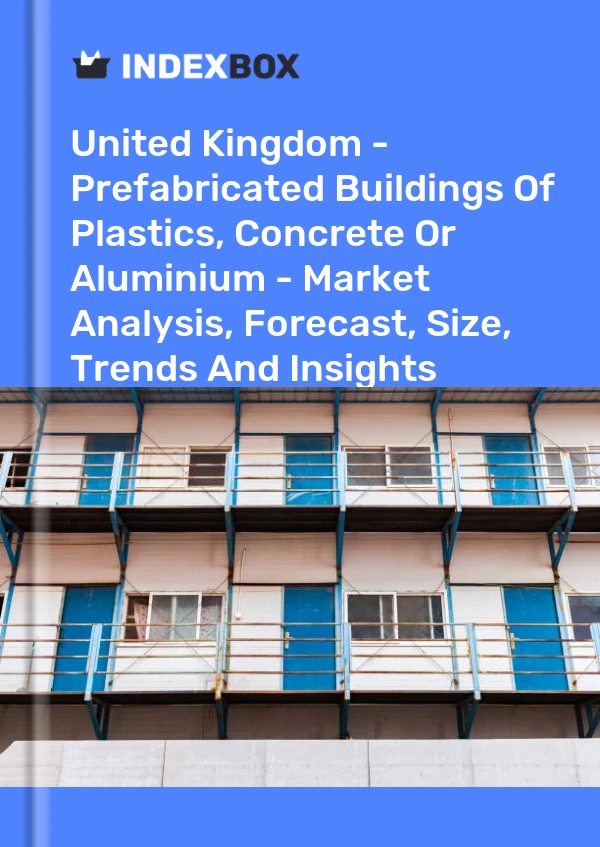 United Kingdom - Prefabricated Buildings Of Plastics, Concrete Or Aluminium - Market Analysis, Forecast, Size, Trends And Insights