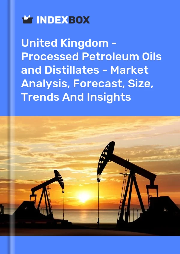 United Kingdom - Processed Petroleum Oils and Distillates - Market Analysis, Forecast, Size, Trends And Insights