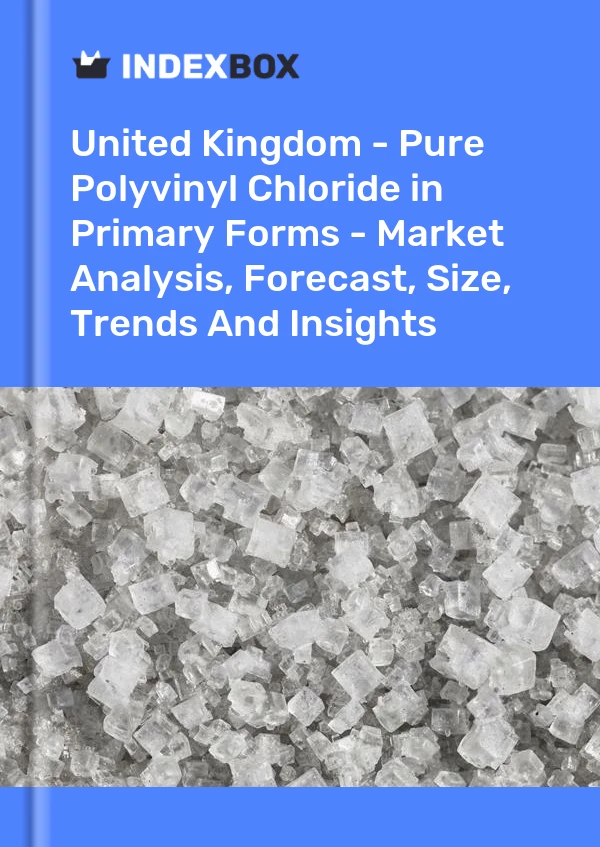 Report United Kingdom - Pure Polyvinyl Chloride in Primary Forms - Market Analysis, Forecast, Size, Trends and Insights for 499$