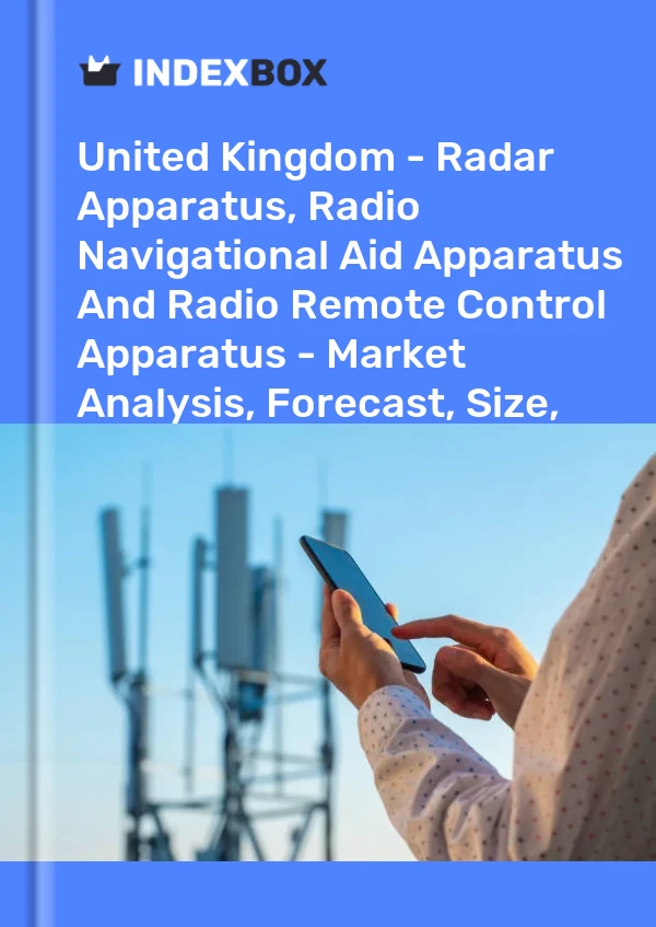 Report United Kingdom - Radar Apparatus, Radio Navigational Aid Apparatus and Radio Remote Control Apparatus - Market Analysis, Forecast, Size, Trends and Insights for 499$