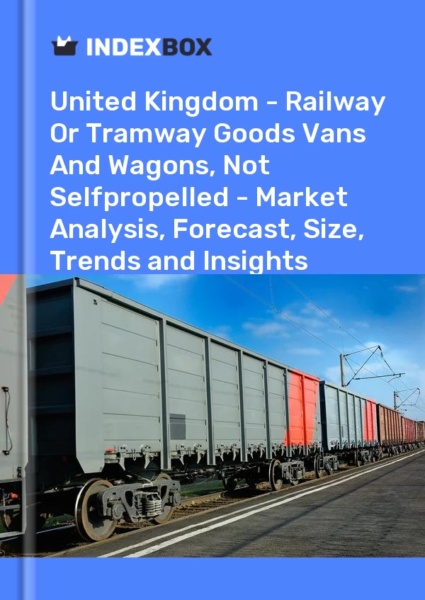Report United Kingdom - Railway or Tramway Goods Vans and Wagons, not Selfpropelled - Market Analysis, Forecast, Size, Trends and Insights for 499$