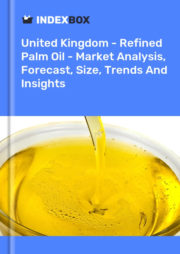 United Kingdom - Refined Palm Oil - Market Analysis, Forecast, Size, Trends And Insights