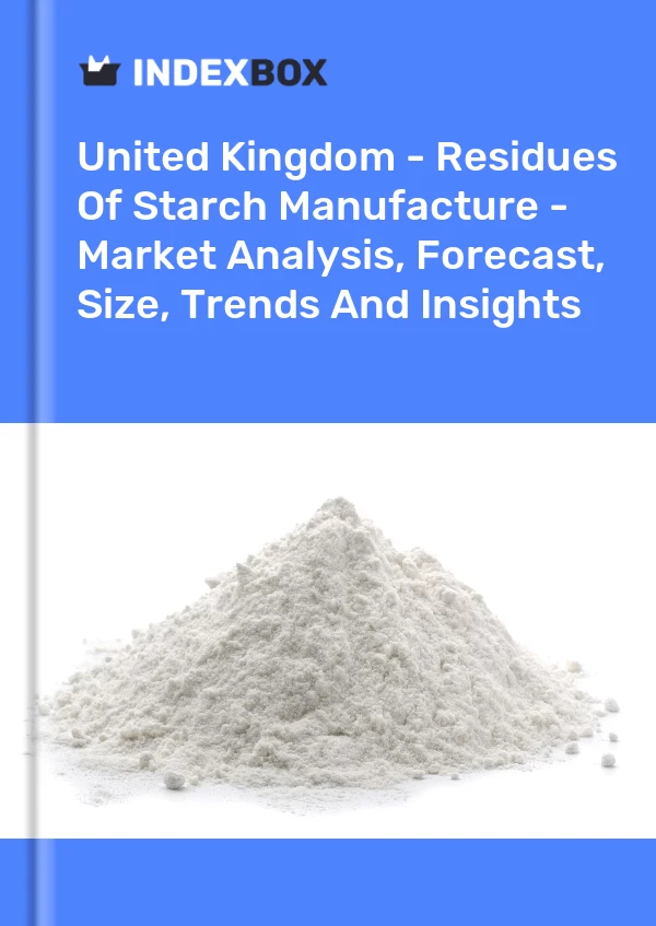 Report United Kingdom - Residues of Starch Manufacture - Market Analysis, Forecast, Size, Trends and Insights for 499$