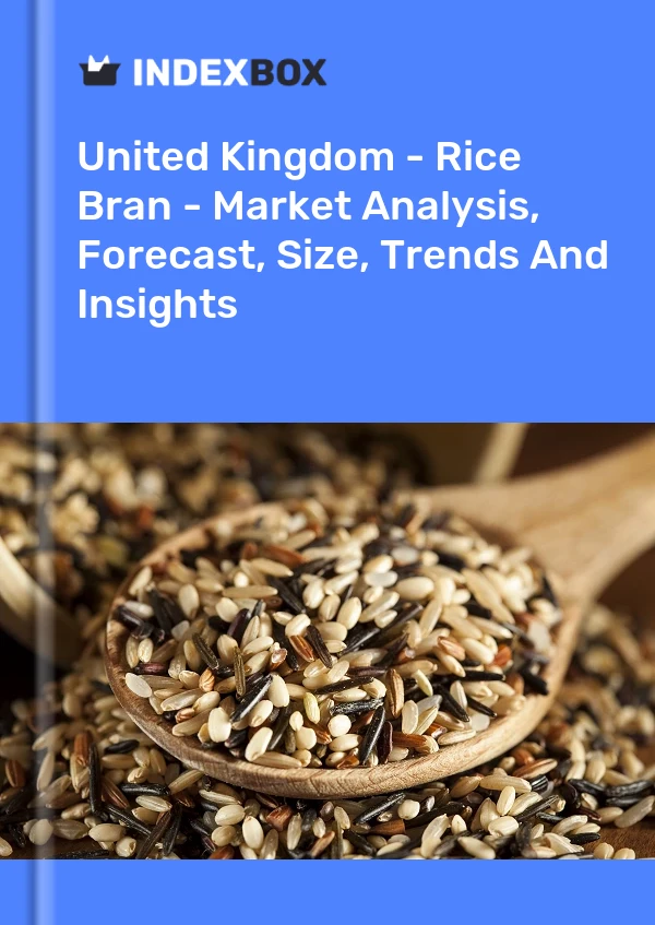 Report United Kingdom - Rice Bran - Market Analysis, Forecast, Size, Trends and Insights for 499$