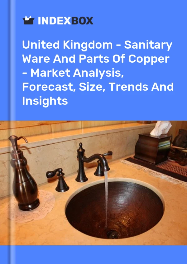 United Kingdom - Sanitary Ware And Parts Of Copper - Market Analysis, Forecast, Size, Trends And Insights