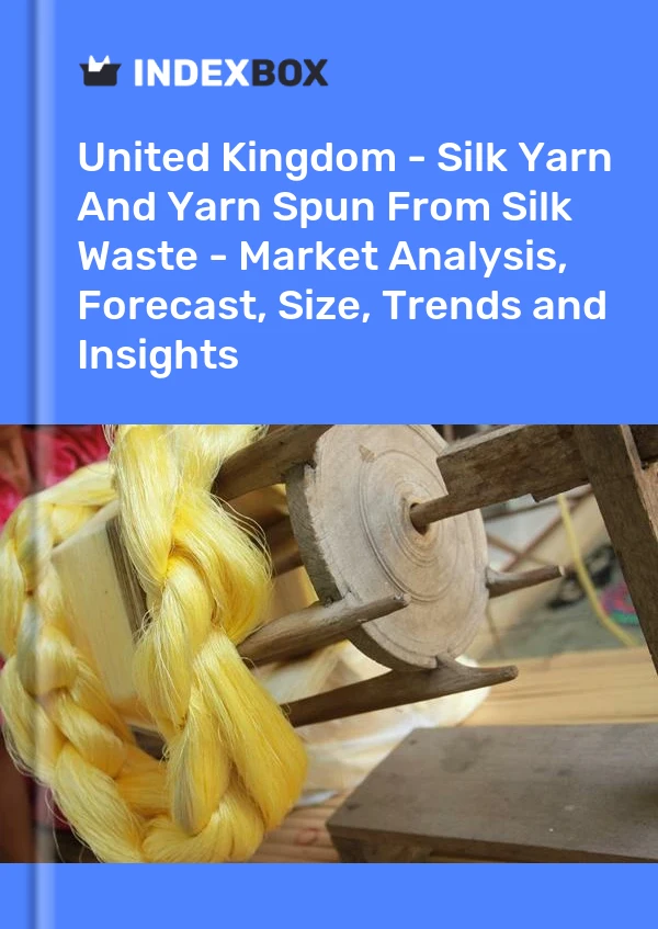 United Kingdom - Silk Yarn And Yarn Spun From Silk Waste - Market Analysis, Forecast, Size, Trends and Insights