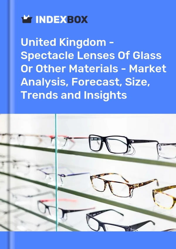 Report United Kingdom - Spectacle Lenses of Glass or Other Materials - Market Analysis, Forecast, Size, Trends and Insights for 499$
