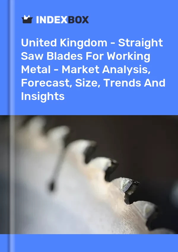 United Kingdom - Straight Saw Blades For Working Metal - Market Analysis, Forecast, Size, Trends And Insights