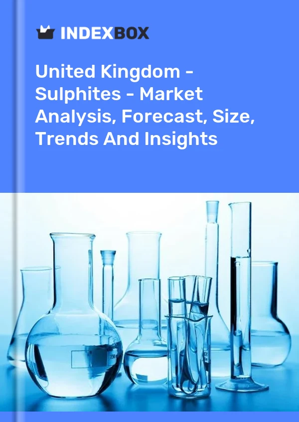 Report United Kingdom - Sulphites - Market Analysis, Forecast, Size, Trends and Insights for 499$
