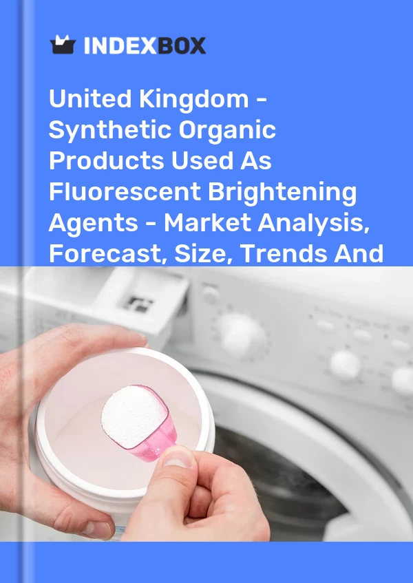 United Kingdom - Synthetic Organic Products Used As Fluorescent Brightening Agents - Market Analysis, Forecast, Size, Trends And Insights