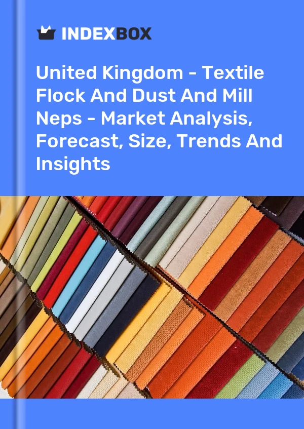 Report United Kingdom - Textile Flock and Dust and Mill Neps - Market Analysis, Forecast, Size, Trends and Insights for 499$