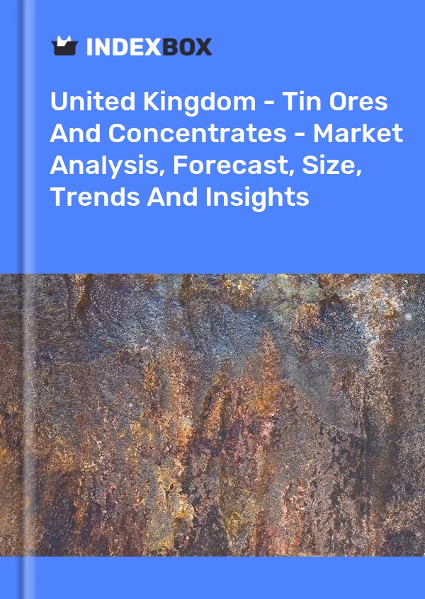 Report United Kingdom - Tin Ores and Concentrates - Market Analysis, Forecast, Size, Trends and Insights for 499$