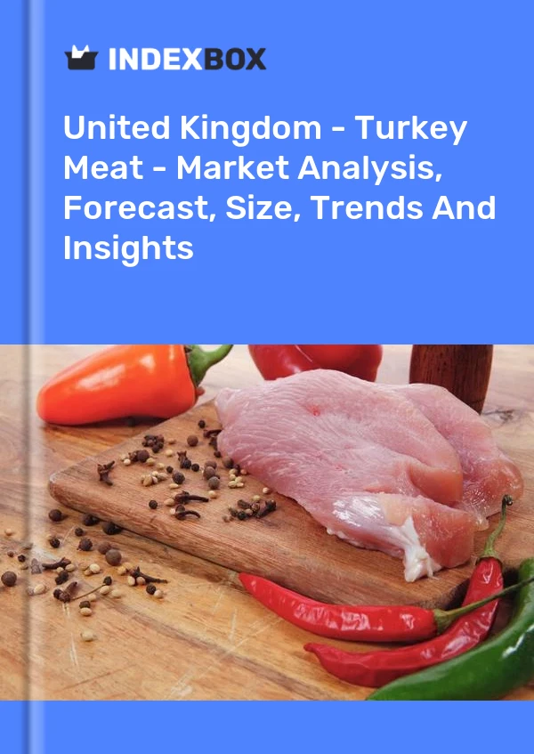 United Kingdom - Turkey Meat - Market Analysis, Forecast, Size, Trends And Insights