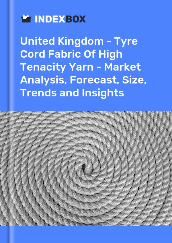 United Kingdom - Tyre Cord Fabric Of High Tenacity Yarn - Market Analysis, Forecast, Size, Trends and Insights
