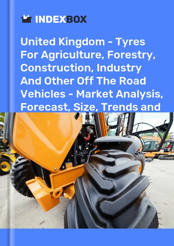 Report United Kingdom - Tyres for Agriculture, Forestry, Construction, Industry and Other Off the Road Vehicles - Market Analysis, Forecast, Size, Trends and Insights for 499$